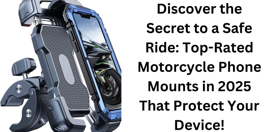 Discover the Secret to a Safe Ride: Top-Rated Motorcycle Phone Mounts in 2025 That Protect Your Device!"