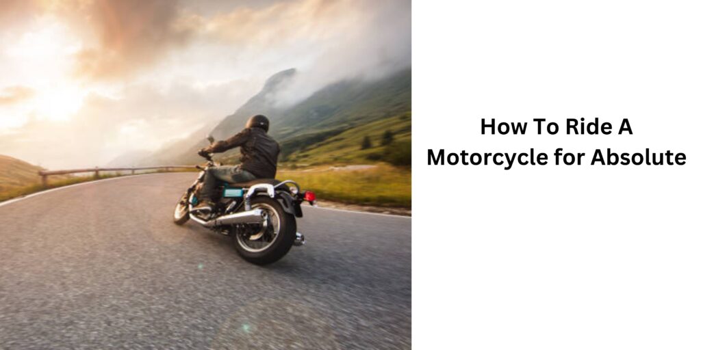 How To Ride A Motorcycle for Absolute