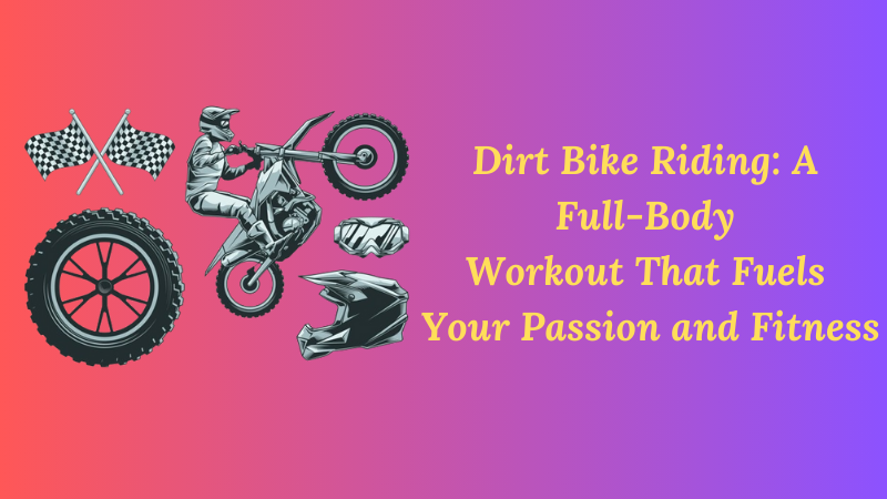 Dirt Bike Riding A Full-Body Workout That Fuels Your Passion and Fitness