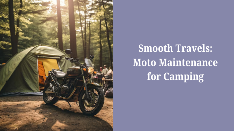 Smooth Travels: Moto Maintenance for Camping