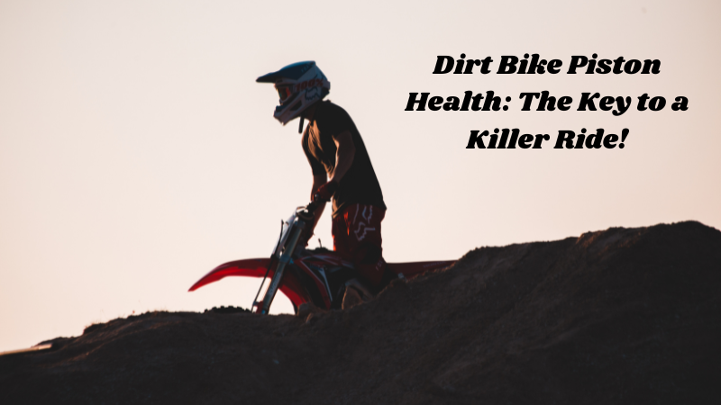 Dirt Bike Piston Health: The Key to a Killer Ride!