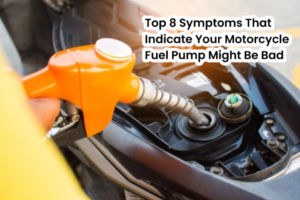Top 8 Symptoms That Indicate Your Motorcycle Fuel Pump Might Be Bad