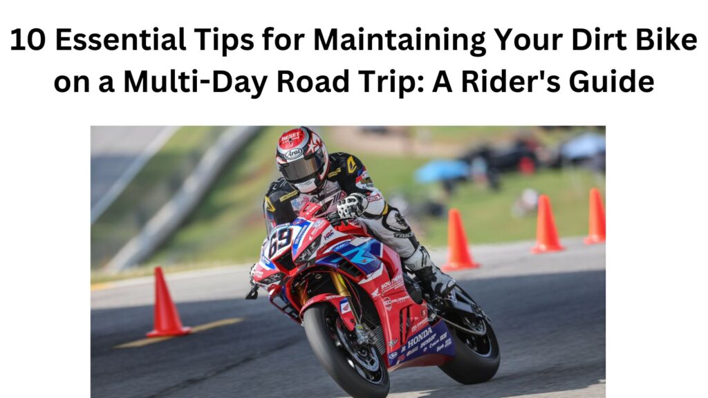 10 Essential Tips for Maintaining Your Dirt Bike on a Multi-Day Road Trip: A Rider's Guide