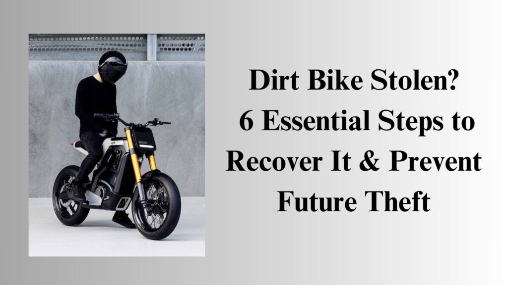 Dirt Bike Stolen? 6 Essential Steps to Recover It & Prevent Future Theft