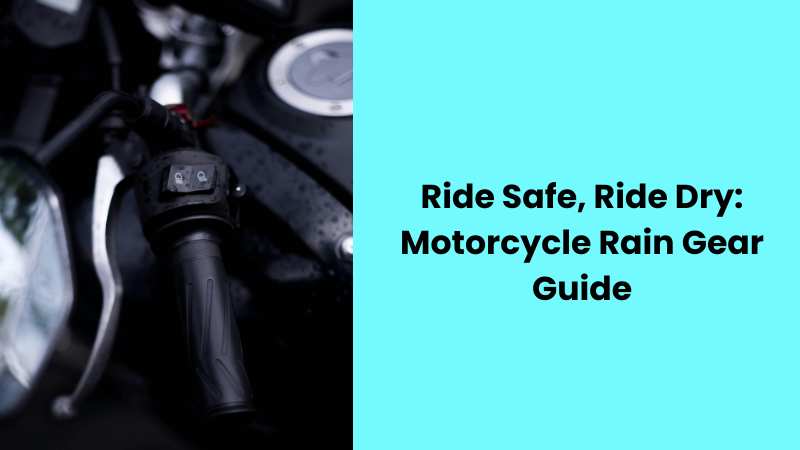 Ride Safe, Ride Dry: Motorcycle Rain Gear Guide